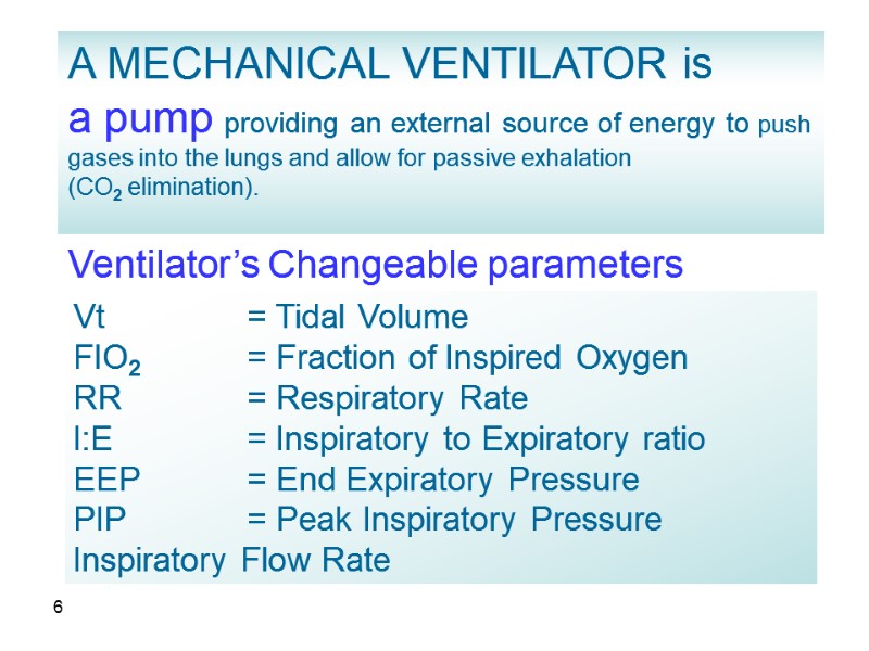 6 A MECHANICAL VENTILATOR is a pump providing an external source of energy to